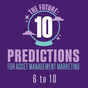 Predictions for asset management marketing: 6 to 10