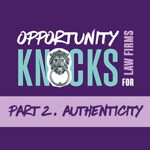 Opportunity knocks for law firms. Part 2. Authenticity